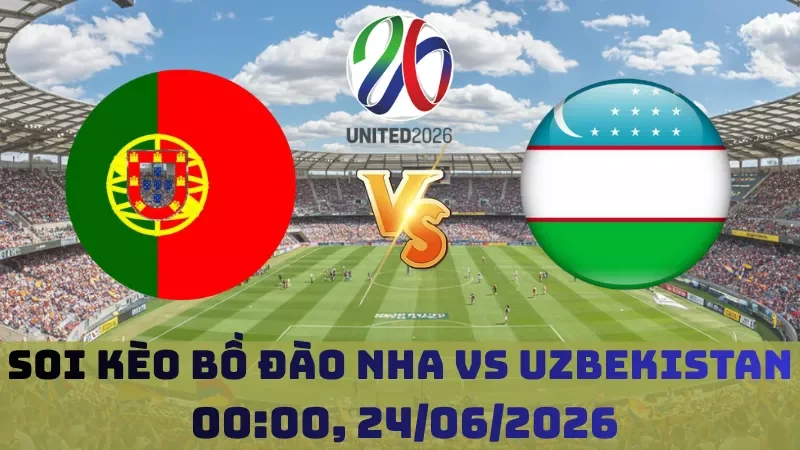 Soi kèo Bồ Đào Nha Vs Uzbekistan | 00h00 24/06 – World Cup 2026