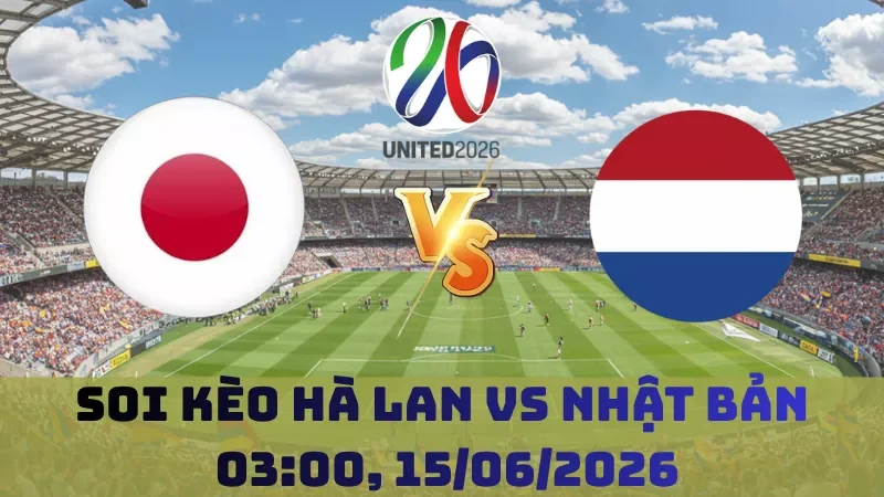 Soi kèo Hà Lan Vs Nhật Bản | 03h00 15/06 – World Cup 2026