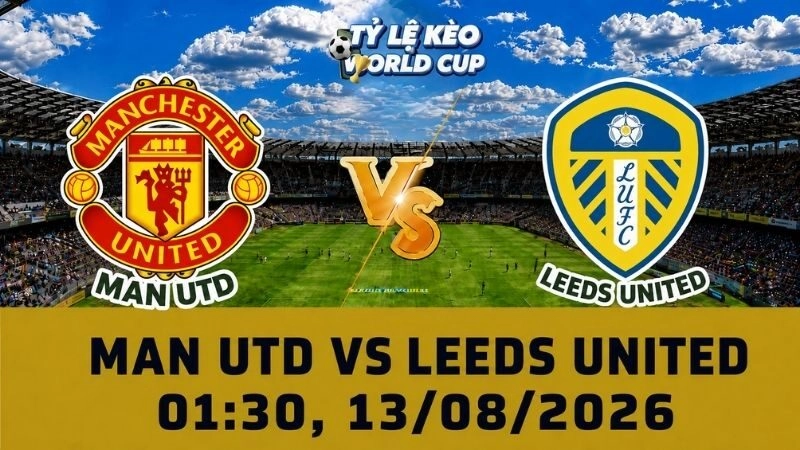 Soi Kèo Man Utd Vs Leeds United 01h30 Ngày 13/08 – Giao Hữu CLB